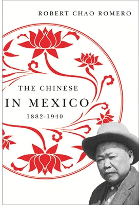 The Chinese in Mexico, 1882-1940 by Romero, Robert Chao
