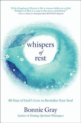 Whispers of Rest: 40 Days of God's Love to Revitalize Your Soul by Gray, Bonnie