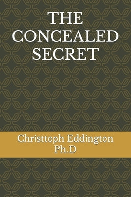 The Concealed Secret by Edd&#1110ngt&#1086n Ph. D., Chr&#1110;&#