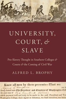University, Court, and Slave: Pro-Slavery Thought in Southern Colleges and Courts and the Coming of Civil War by Brophy, Alfred L.