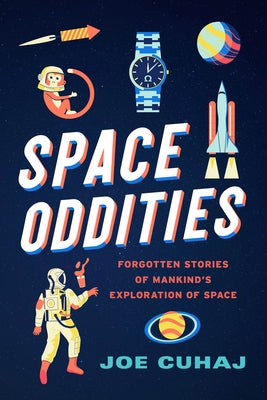 Space Oddities: Forgotten Stories of Mankind's Exploration of Space by Cuhaj, Joe