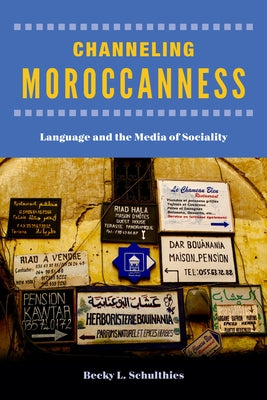 Channeling Moroccanness: Language and the Media of Sociality by Schulthies, Becky L.