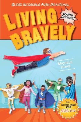 Super Incredible Faith: Living Bravely by Howe, Michele