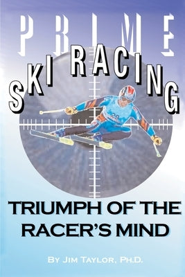 Prime Ski Racing: Triumph of the Racer's Mind by Taylor, Jim