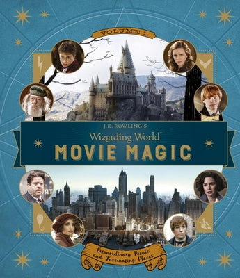 J.K. Rowling's Wizarding World: Movie Magic Volume One: Extraordinary People and Fascinating Places by Revenson, Jody