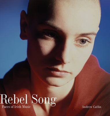 Rebel Song: Faces of Irish Music by Catlin, Andrew