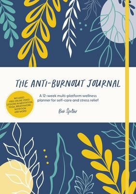 The Anti-Burnout Journal: A 12-Week Multi-Platform Wellness Planner for Self-Care and Stress Relief by Spiller, Bex