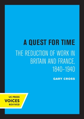 A Quest for Time: The Reduction of Work in Britain and France, 1840-1940 by Cross, Gary