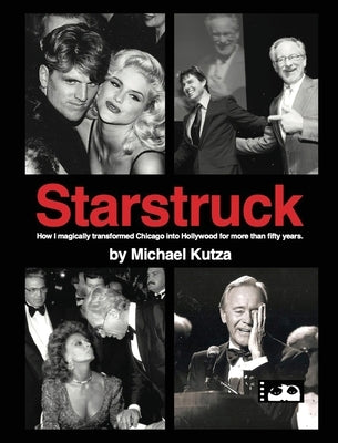 Starstruck - How I Magically Transformed Chicago into Hollywood for More Than Fifty Years (hardback) by Kutza, Michael