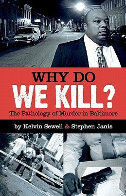 Why Do We Kill?: The Pathology of Murder in Baltimore by Sewell, Kelvin