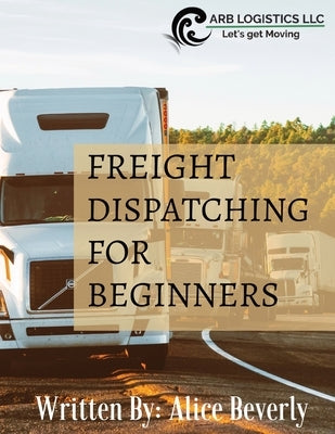 Freight Dispatching For Beginners by Beverly, Alice