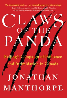 Claws of the Panda: Beijing's Campaign of Influence and Intimidation in Canada by Manthorpe, John