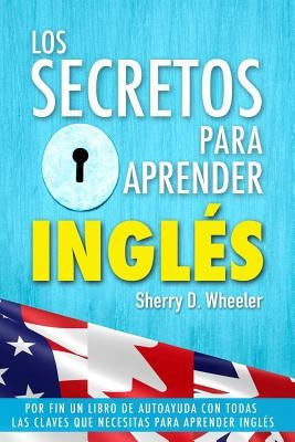 Los secretos para aprender ingles: Por fin un libro de autoayuda con todas las claves que necesitas para aprender inglés by Wheeler, Sherry D.