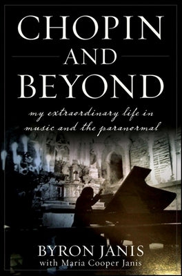 Chopin and Beyond: My Extraordinary Life in Music and the Paranormal by Janis, Byron