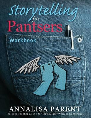 Storytelling for Pantsers: Workbook by Parent, Annalisa C.