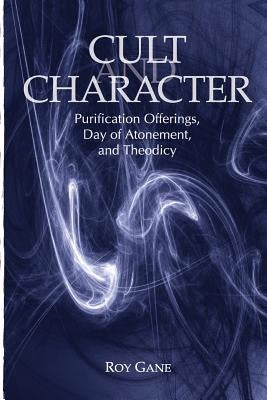 Cult and Character: Purification Offerings, Day of Atonement, and Theodicy by Gane, Roy