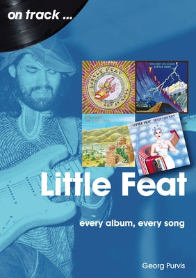 Little Feat: Every Album Every Song by Purvis, Georg