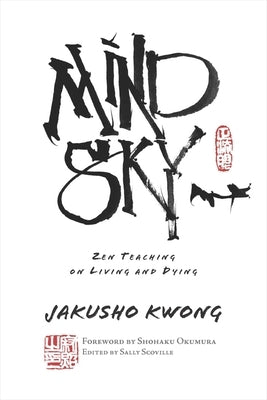 Mind Sky: Zen Teaching on Living and Dying by Kwong-Roshi, Jakusho