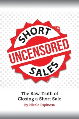 Short Sales: The Raw Truth Of Closing A Short Sale by Espinosa, Nicole
