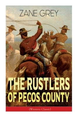 The Rustlers of Pecos County (Western Classic): Wild West Adventure by Grey, Zane