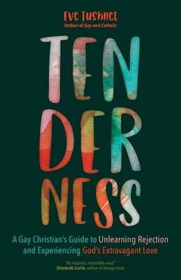 Tenderness: A Gay Christian's Guide to Unlearning Rejection and Experiencing God's Extravagant Love by Tushnet, Eve