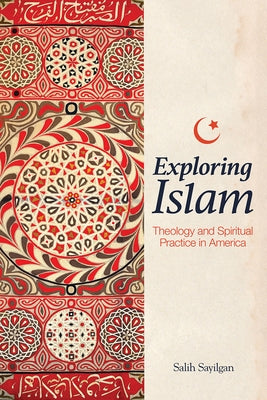 Exploring Islam: Theology and Spiritual Practice in America by Sayilgan, Salih