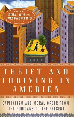 Thrift and Thriving in America: Capitalism and Moral Order from the Puritans to the Present by Yates, Joshua