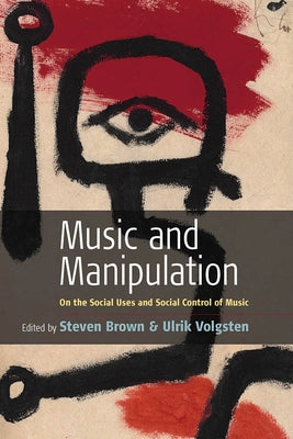 Music and Manipulation: On the Social Uses and Social Control of Music by Brown, Steven