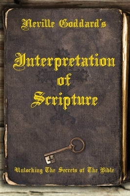 Neville Goddard's Interpretation of Scripture: Unlocking The Secrets of The Bible by Allen, David