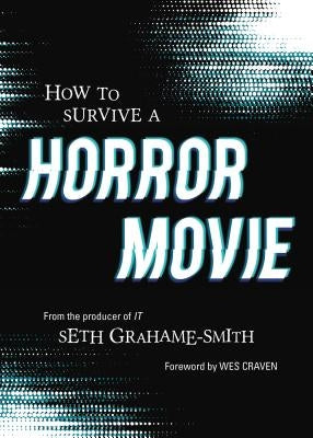 How to Survive a Horror Movie: All the Skills to Dodge the Kills by Grahame-Smith, Seth