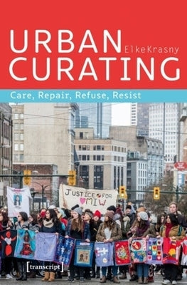 Urban Curating: Care, Repair, Refuse, Resist by Krasny, Elke