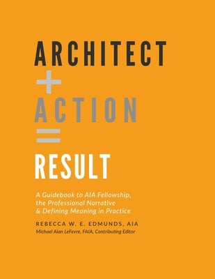 Architect + Action = Result by Edmunds, Rebecca W. E. Aia