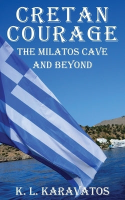 Cretan Courage: The Milatos Cave and Beyond by Karavatos, K. L.