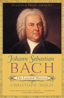 Johann Sebastian Bach: The Learned Musician by Wolff, Christoph