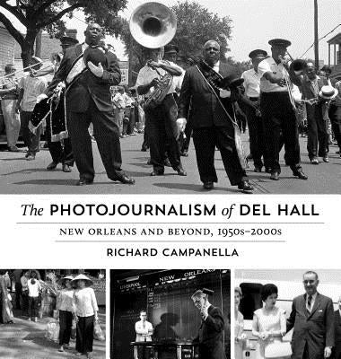The Photojournalism of Del Hall: New Orleans and Beyond, 1950s-2000s by Campanella, Richard