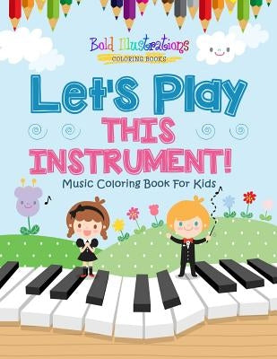 Let's Play This Instrument! Music Coloring Book For Kids by Illustrations, Bold