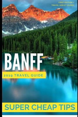 Super Cheap Banff: How to enjoy a $1,000 trip to Banff for $250 by Williams, Noah