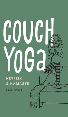 Couch Yoga: Netflix & Namaste by Fisher, Paul