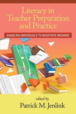 Literacy in Teacher Preparation and Practice: Enabling Individuals to Negotiate Meaning by Jenlink, Patrick M.