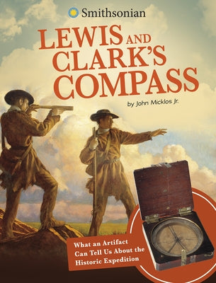 Lewis and Clark's Compass: What an Artifact Can Tell Us about the Historic Expedition by Micklos Jr, John