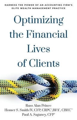Optimizing the Financial Lives of Clients: Harness the Power of an Accounting Firm's Elite Wealth Management Practice by Prince, Russ Alan