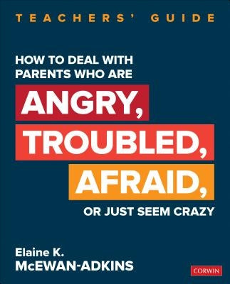 How to Deal with Parents Who Are Angry, Troubled, Afraid, or Just Seem Crazy: Teachers&#8242; Guide by McEwan-Adkins, Elaine K.