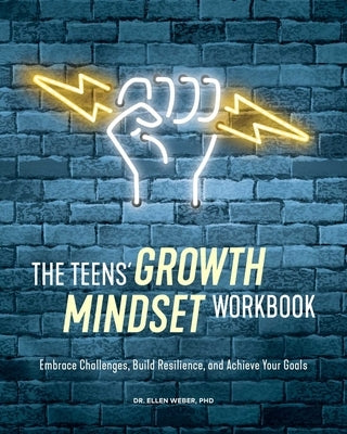 The Teens' Growth Mindset Workbook: Embrace Challenges, Build Resilience, and Achieve Your Goals by Weber, Ellen