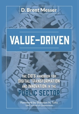 Value-Driven: The CIOs Handbook for Digital Transformation and Innovation in the Public Sector by Messer, D. Brent