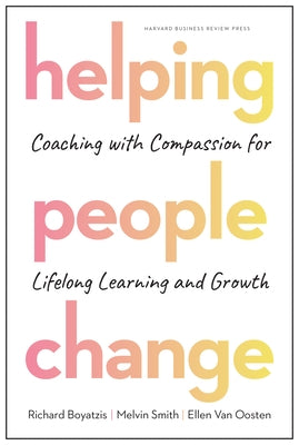 Helping People Change: Coaching with Compassion for Lifelong Learning and Growth by Boyatzis, Richard