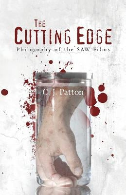 The Cutting Edge: Philosophy of the SAW Films by Patton, C. J.