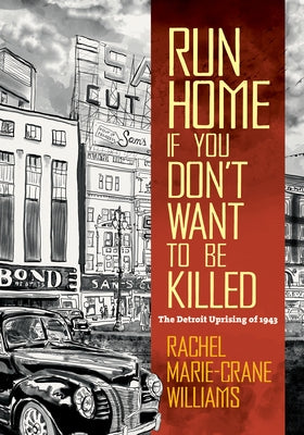 Run Home If You Don't Want to Be Killed: The Detroit Uprising of 1943 by Williams, Rachel Marie-Crane