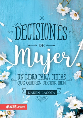 Decisiones de Mujer: Un Libro Para Chicas Que Quieren Decidir Bien by Lacota, Karen