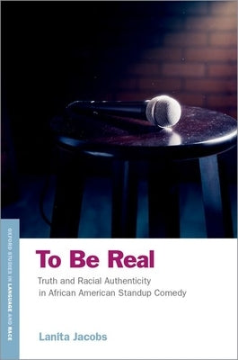 To Be Real: Truth and Racial Authenticity in African American Standup Comedy by Jacobs, Lanita