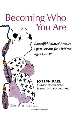 Becoming Who You Are: Beautiful Painted Arrow's Life & Lessons for Children Ages 10-100 by Rael (Beautiful Painted Arrow), Joseph